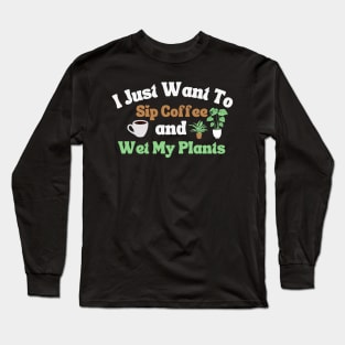 I Just Want To Sip Coffee And Wet My Plants Long Sleeve T-Shirt